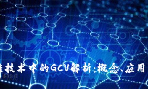 区块链技术中的GCV解析：概念、应用与未来
