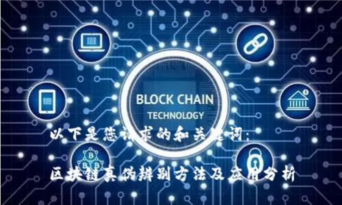 以下是您请求的和关键词：

区块链真伪辨别方法及应用分析