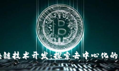 区块链技术开发：探索去中心化的未来
