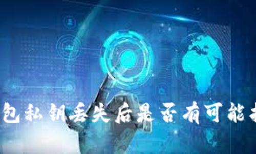 TP钱包私钥丢失后是否有可能找回？