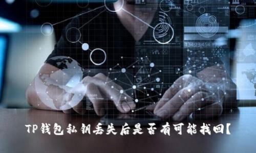 TP钱包私钥丢失后是否有可能找回？