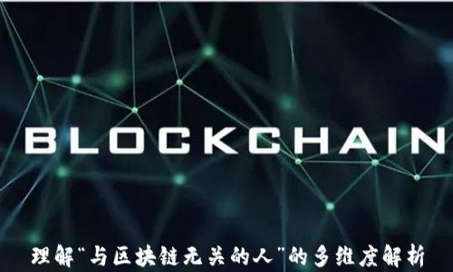 
理解“与区块链无关的人”的多维度解析
