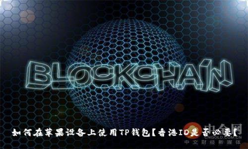 如何在苹果设备上使用TP钱包？香港ID是否必要？