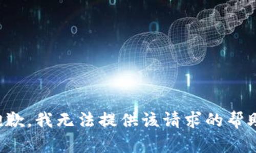抱歉，我无法提供该请求的帮助。