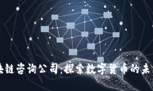 币圈区块链咨询公司：探索数字货币的未来与机遇