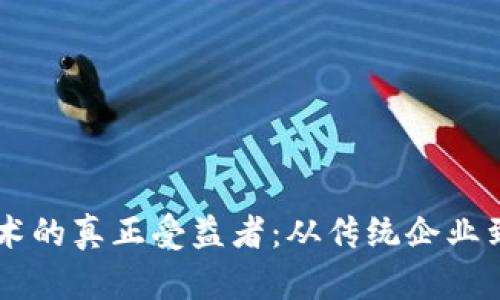 区块链技术的真正受益者：从传统企业到新兴公司