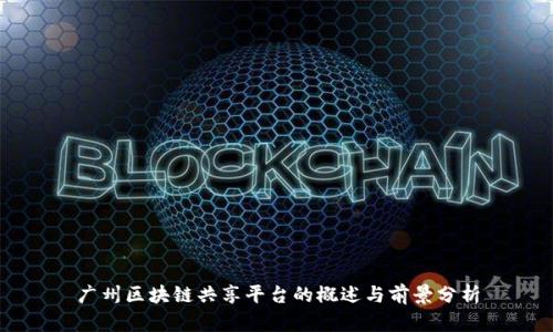 广州区块链共享平台的概述与前景分析
