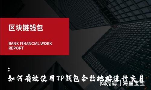 :
如何有效使用TP钱包合约地址进行交易
