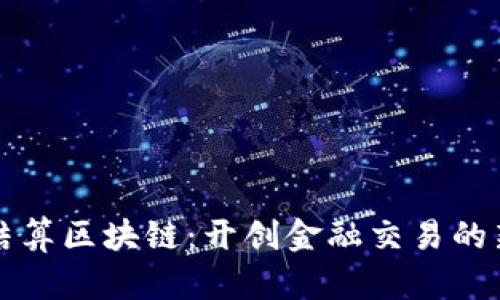 基金结算区块链：开创金融交易的新纪元
