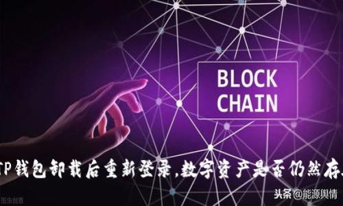 : TP钱包卸载后重新登录，数字资产是否仍然存在？