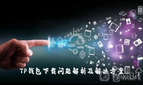 TP钱包下载问题解析及解决方案