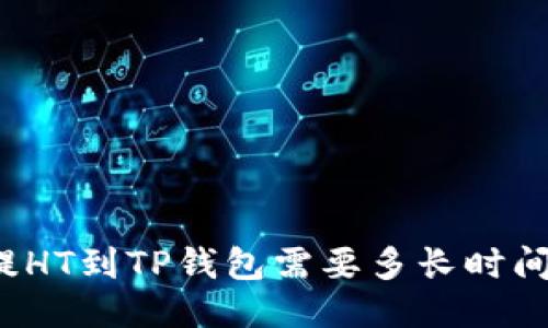 提HT到TP钱包需要多长时间？