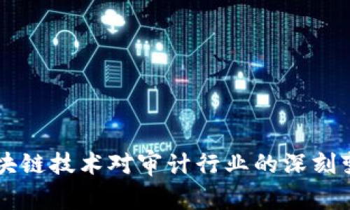 区块链技术对审计行业的深刻变革