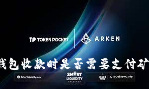 : TP钱包收款时是否需要支付矿工费？