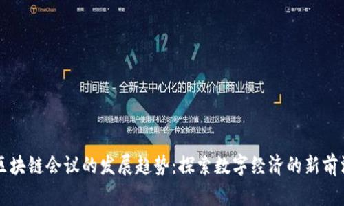 区块链会议的发展趋势：探索数字经济的新前沿