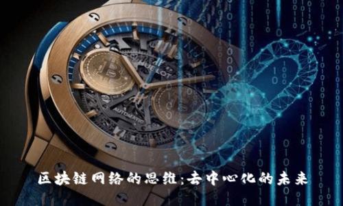 区块链网络的思维：去中心化的未来