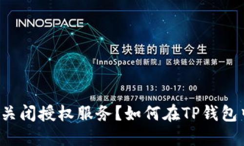 如何在TP钱包中成功关闭授权服务？如何在TP钱包中成功关闭授权服务？