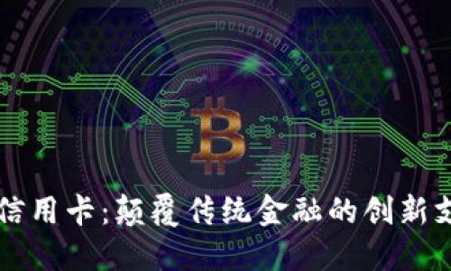 区块链信用卡：颠覆传统金融的创新支付工具