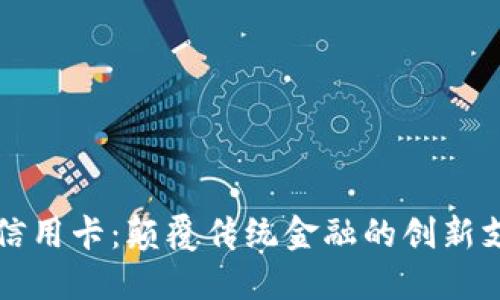 区块链信用卡：颠覆传统金融的创新支付工具