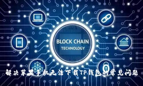解决苹果手机无法下载TP钱包的常见问题