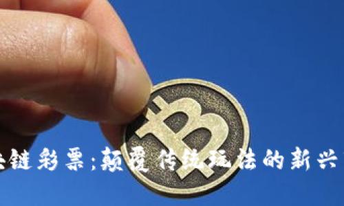 区块链彩票：颠覆传统玩法的新兴市场