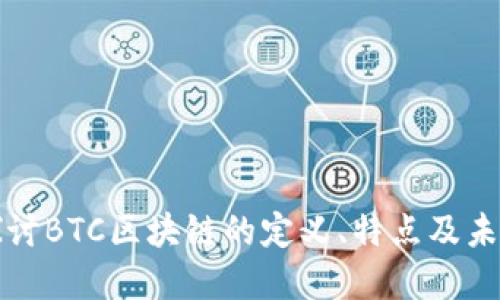 深入探讨BTC区块链的定义、特点及未来发展