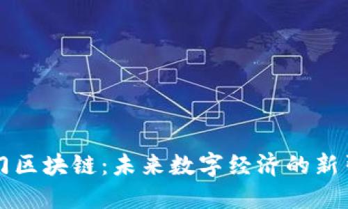 厦门区块链：未来数字经济的新引擎