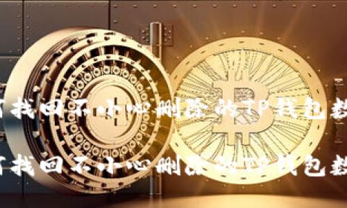 如何找回不小心删除的TP钱包数据？

如何找回不小心删除的TP钱包数据？