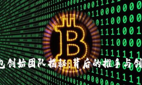  TP钱包创始团队揭秘：背后的推手与创业故事