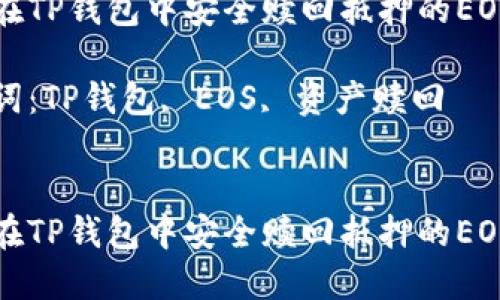 如何在TP钱包中安全赎回抵押的EOS资产

关键词：TP钱包, EOS, 资产赎回

```
如何在TP钱包中安全赎回抵押的EOS资产