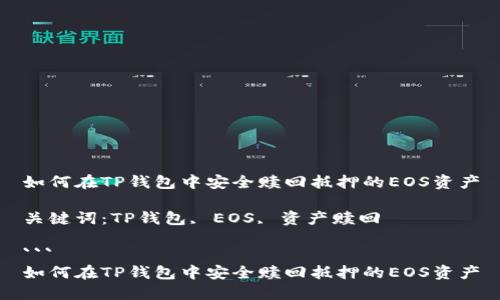 如何在TP钱包中安全赎回抵押的EOS资产

关键词：TP钱包, EOS, 资产赎回

```
如何在TP钱包中安全赎回抵押的EOS资产