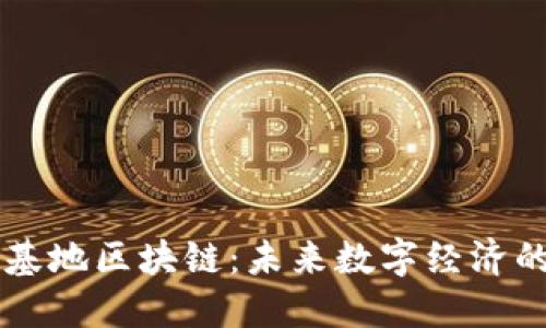 星球基地区块链：未来数字经济的基石