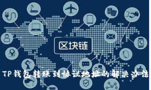 TP钱包转账到协议地址的解决办法