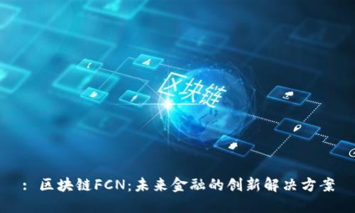 : 区块链FCN：未来金融的创新解决方案
