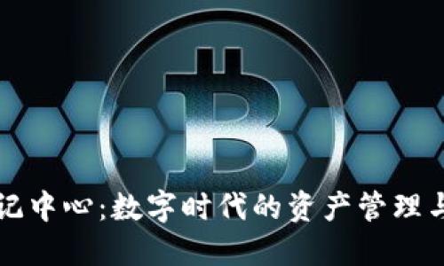 区块链登记中心：数字时代的资产管理与安全保障