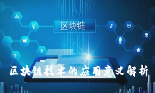 区块链技术的应用意义解析