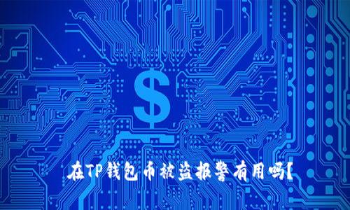  在TP钱包币被盗报警有用吗？