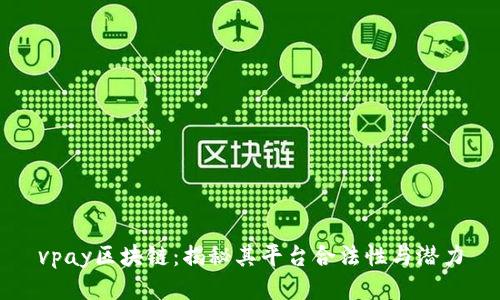 vpay区块链：揭秘其平台合法性与潜力