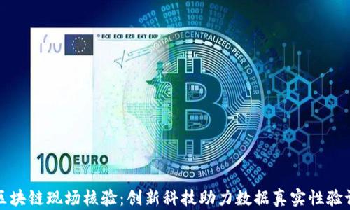 
区块链现场核验：创新科技助力数据真实性验证