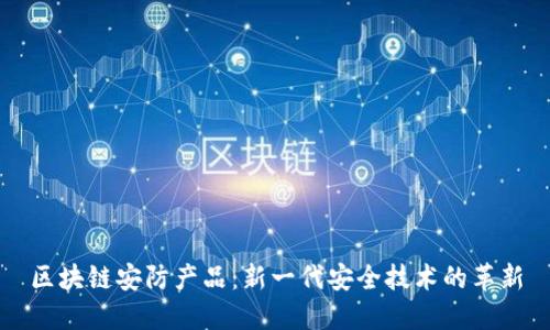 区块链安防产品：新一代安全技术的革新