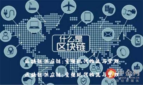 区块链供应链：重塑现代物流与管理

区块链供应链：重塑现代物流与管理