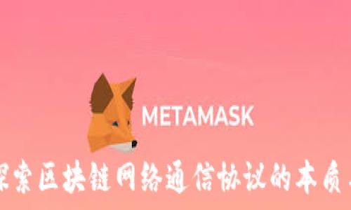  

深入探索区块链网络通信协议的本质与应用