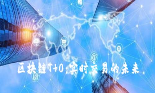 区块链T 0：实时交易的未来