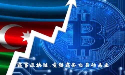 商事区块链：重塑商务交易的未来