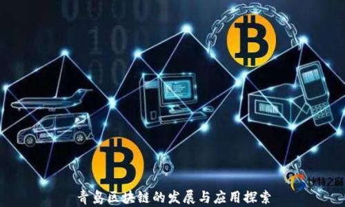 
青岛区块链的发展与应用探索