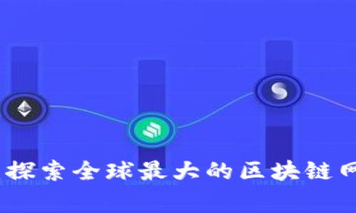 区块链之巅：探索全球最大的区块链网络及其影响