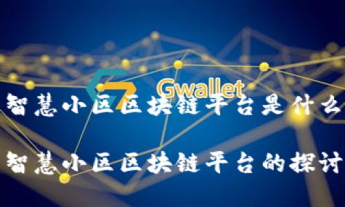 智慧小区区块链平台是什么

智慧小区区块链平台的探讨