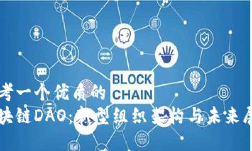 思考一个优质的  
区块链DAO：新型组织架构与未来展望