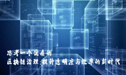 思考一个优质的
区块链治理：提升透明度与效率的新时代
