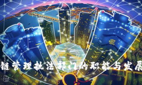 区块链管理执法部门的职能与发展动态